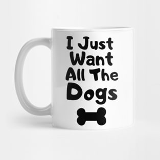 I Just Want All The Dogs Mug